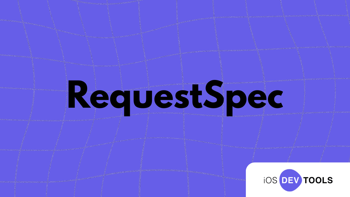 RequestSpec: Make Your Networking Code More Maintainable, Organized, and Testable